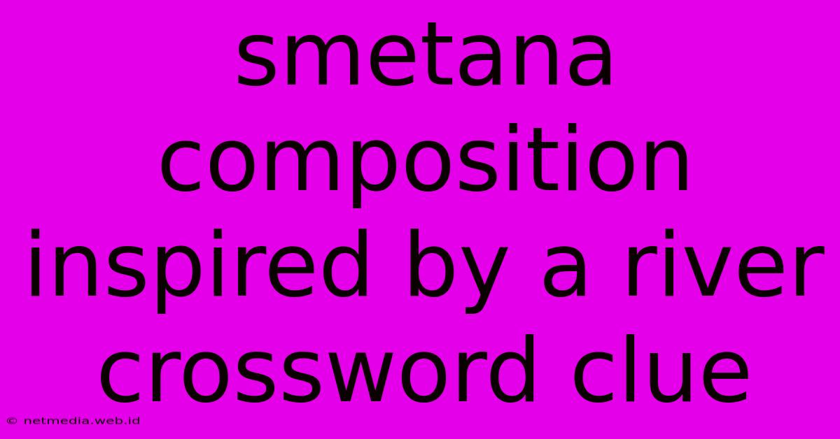 Smetana Composition Inspired By A River Crossword Clue