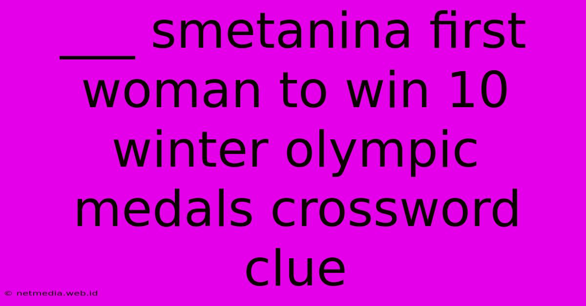 ___ Smetanina First Woman To Win 10 Winter Olympic Medals Crossword Clue