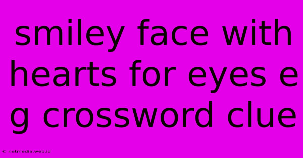 Smiley Face With Hearts For Eyes E G Crossword Clue