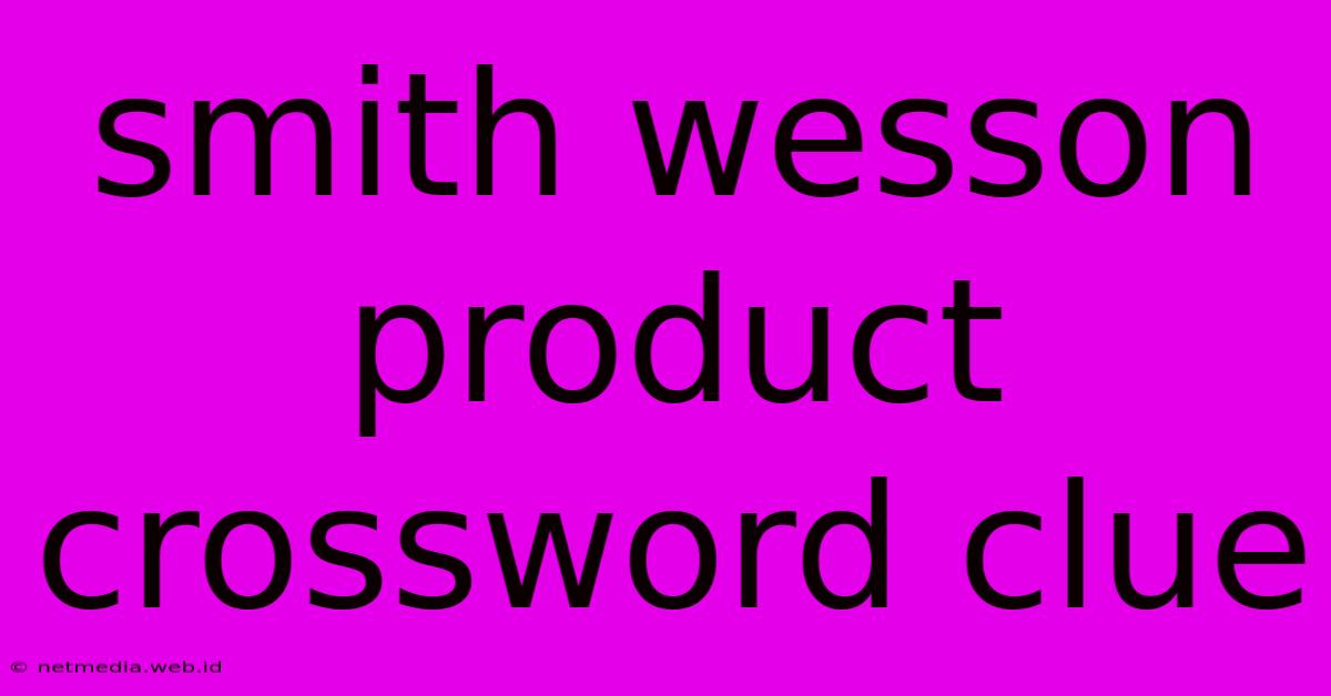 Smith Wesson Product Crossword Clue