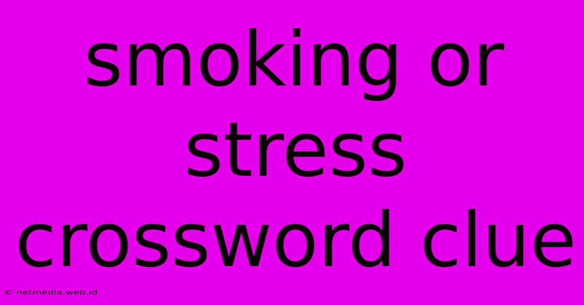 Smoking Or Stress Crossword Clue