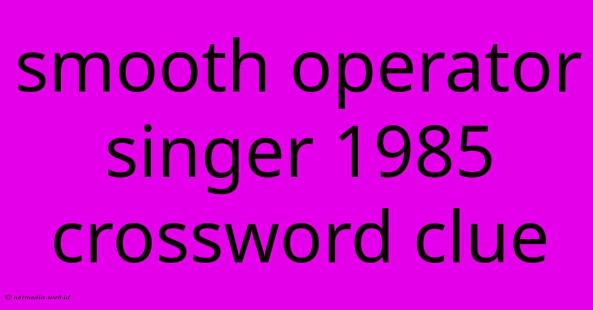 Smooth Operator Singer 1985 Crossword Clue