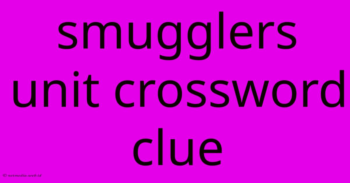 Smugglers Unit Crossword Clue Smugglers Unit Crossword Clue