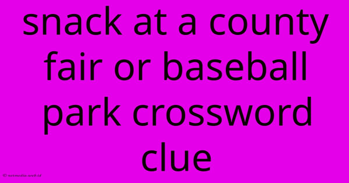 Snack At A County Fair Or Baseball Park Crossword Clue Snack At A County Fair Or Baseball Park Crossword Clue