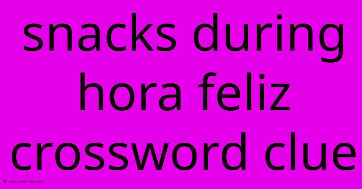 Snacks During Hora Feliz Crossword Clue Snacks During Hora Feliz Crossword Clue