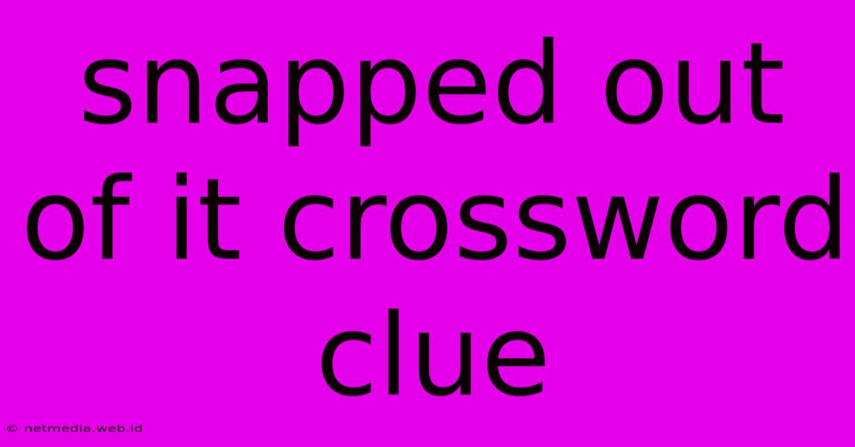 Snapped Out Of It Crossword Clue