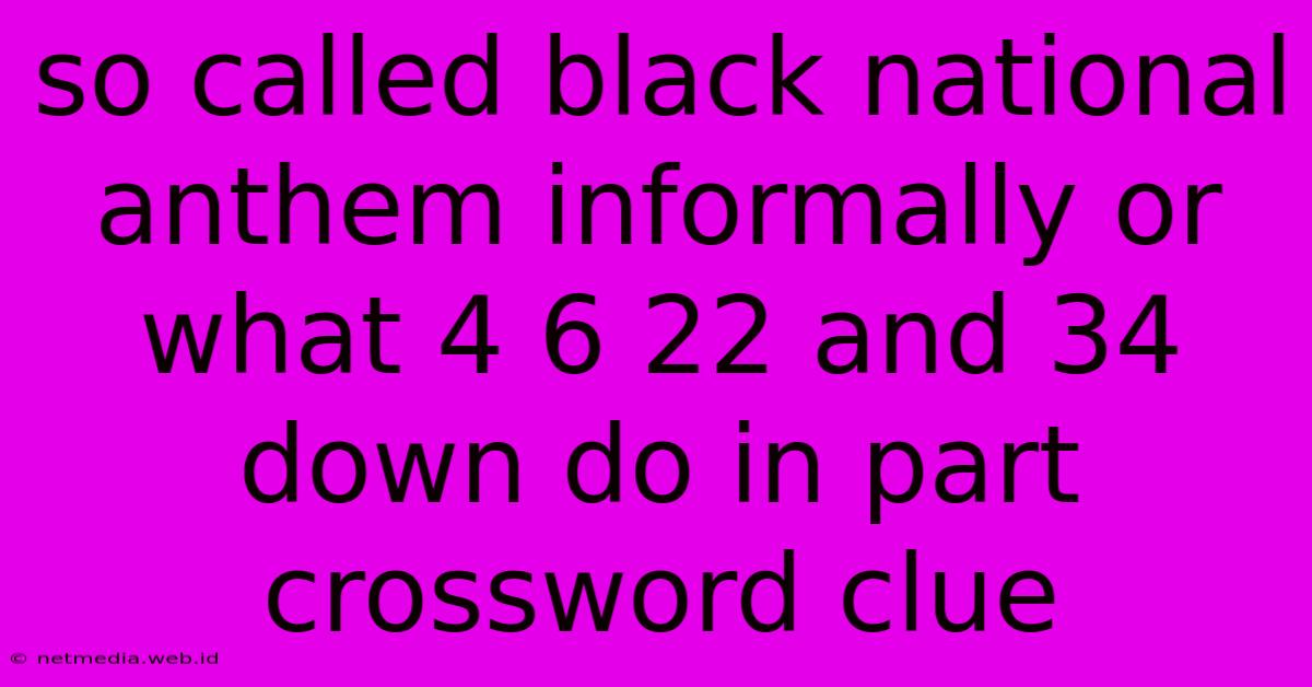 So Called Black National Anthem Informally Or What 4 6 22 And 34 Down Do In Part Crossword Clue