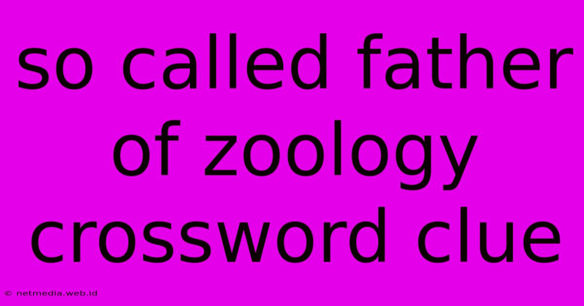 So Called Father Of Zoology Crossword Clue