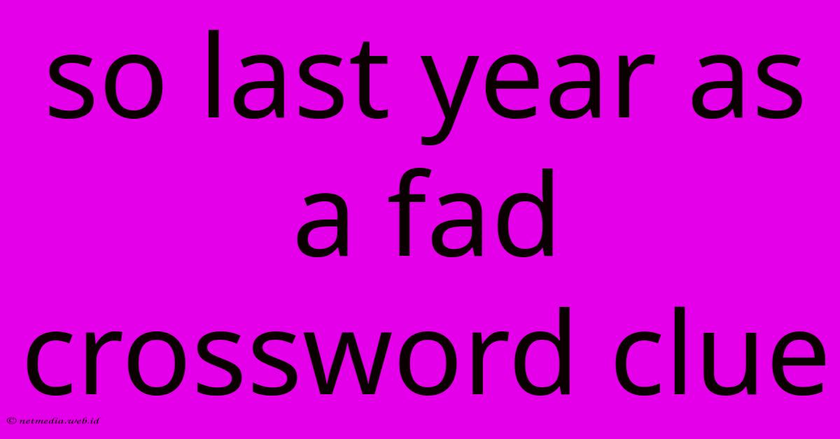 So Last Year As A Fad Crossword Clue So Last Year As A Fad Crossword Clue