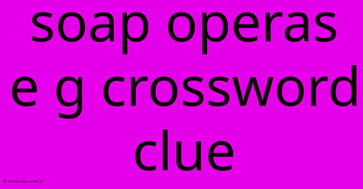 Soap Operas E G Crossword Clue Soap Operas E G Crossword Clue