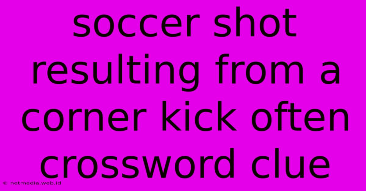 Soccer Shot Resulting From A Corner Kick Often Crossword Clue