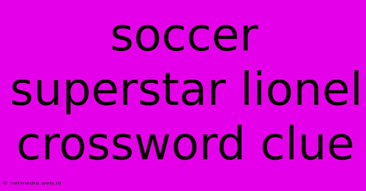 Soccer Superstar Lionel Crossword Clue