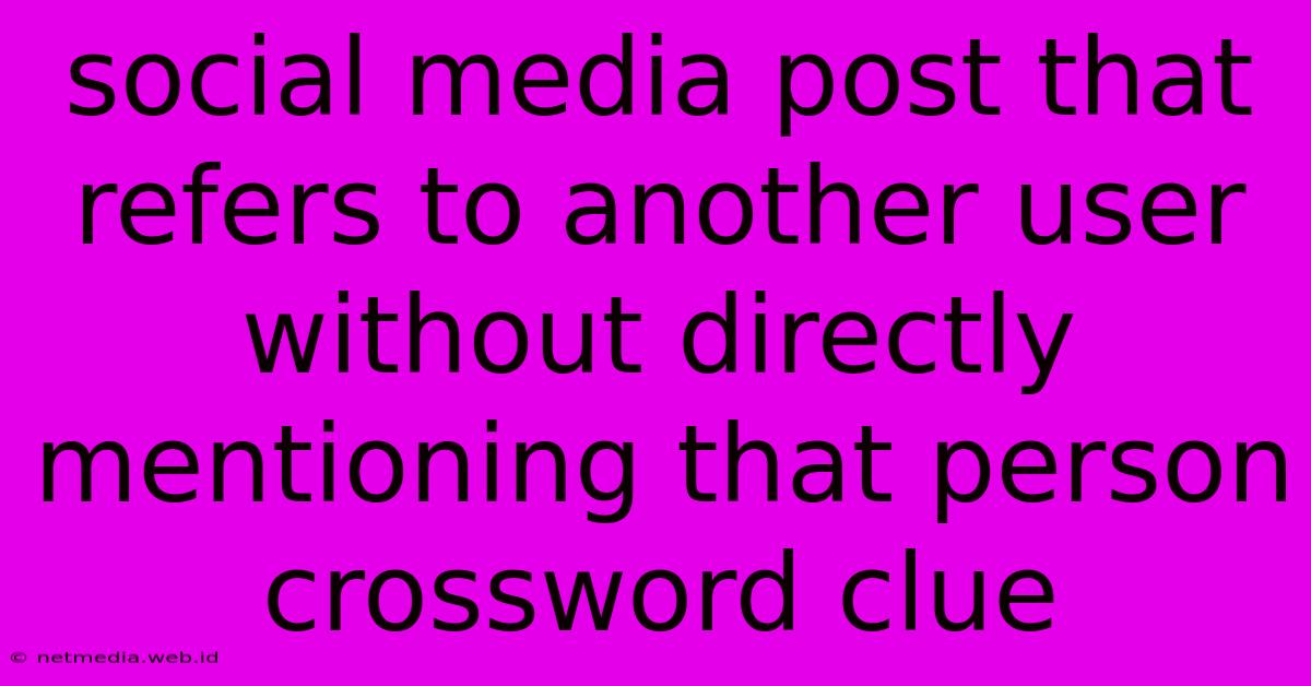 Social Media Post That Refers To Another User Without Directly Mentioning That Person Crossword Clue