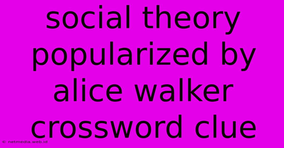 Social Theory Popularized By Alice Walker Crossword Clue