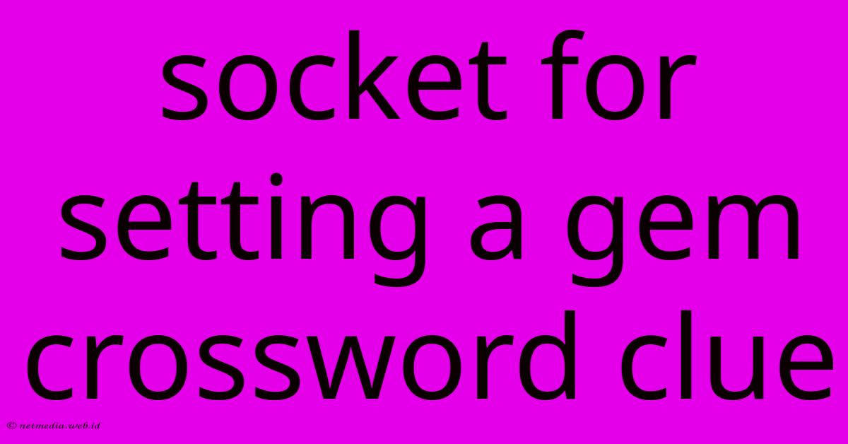 Socket For Setting A Gem Crossword Clue