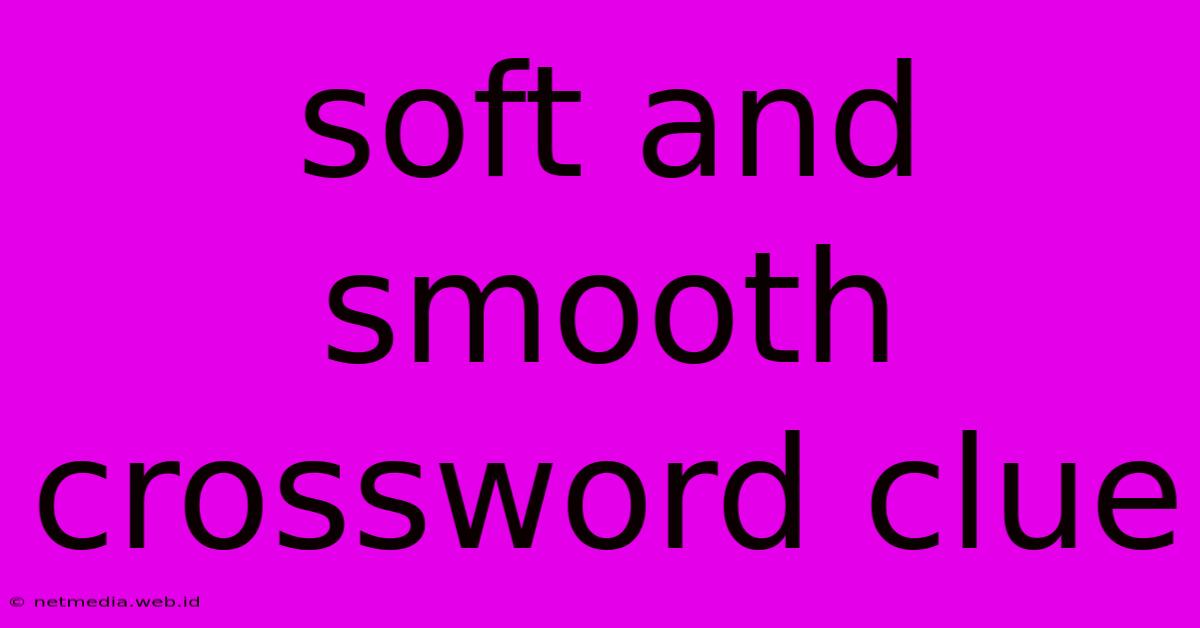 Soft And Smooth Crossword Clue