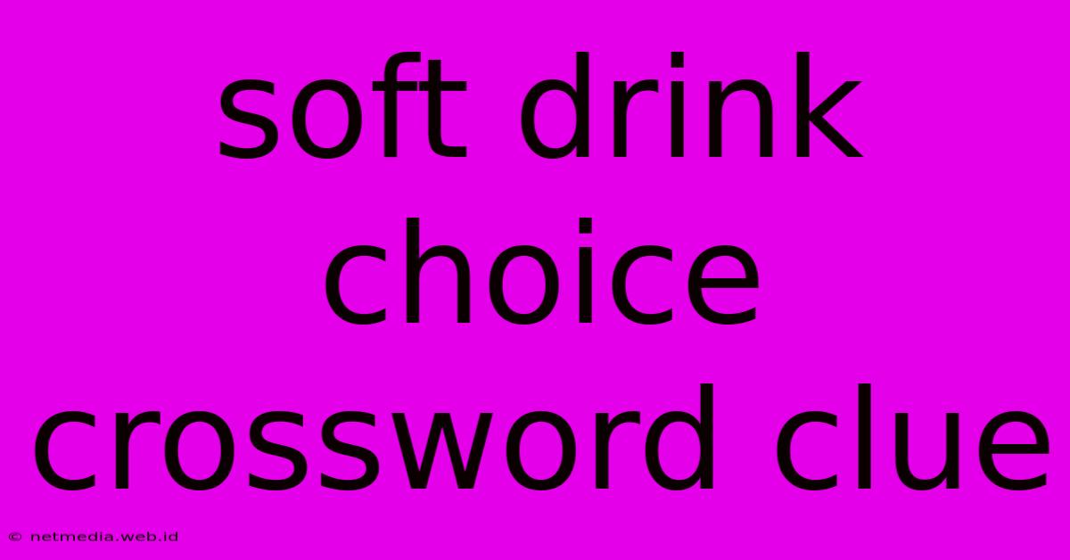 Soft Drink Choice Crossword Clue