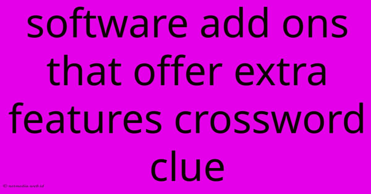 Software Add Ons That Offer Extra Features Crossword Clue Software Add Ons That Offer Extra Features Crossword Clue