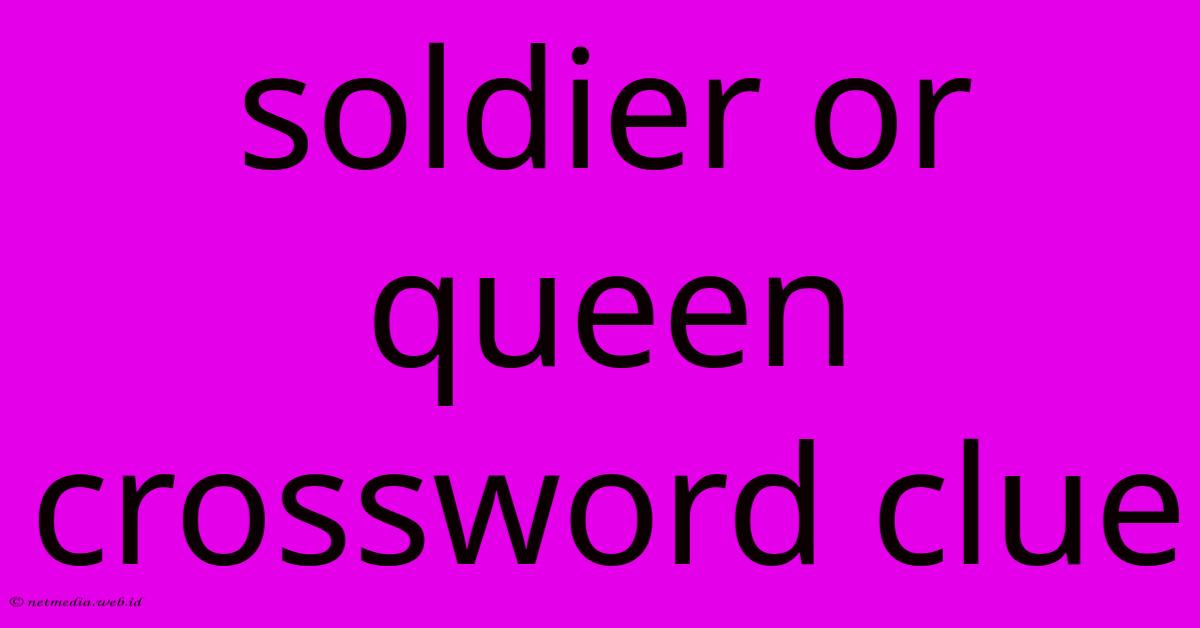 Soldier Or Queen Crossword Clue Soldier Or Queen Crossword Clue