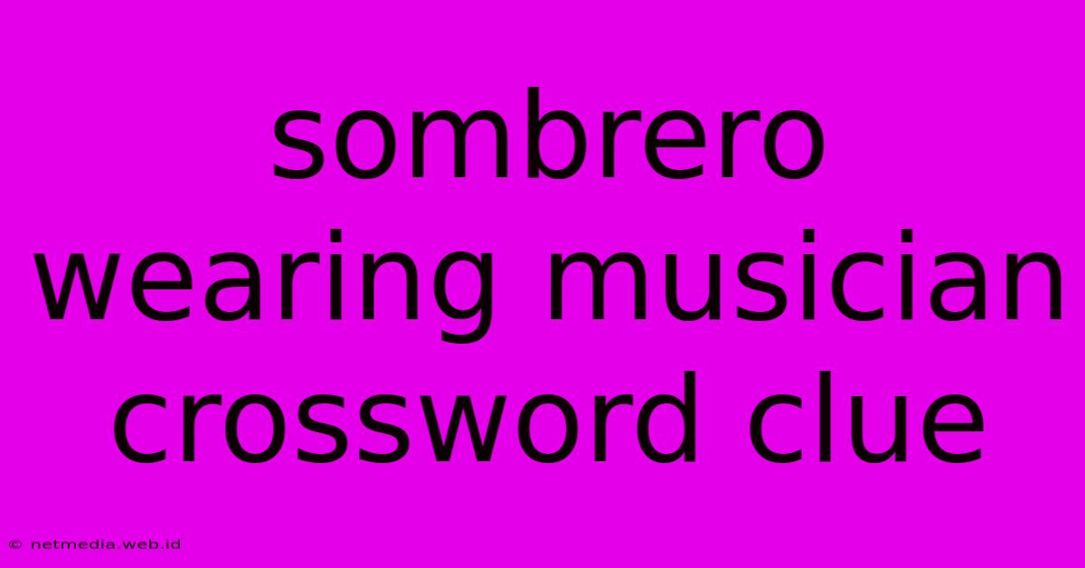 Sombrero Wearing Musician Crossword Clue