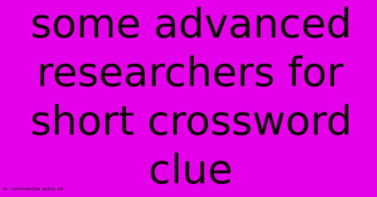 Some Advanced Researchers For Short Crossword Clue