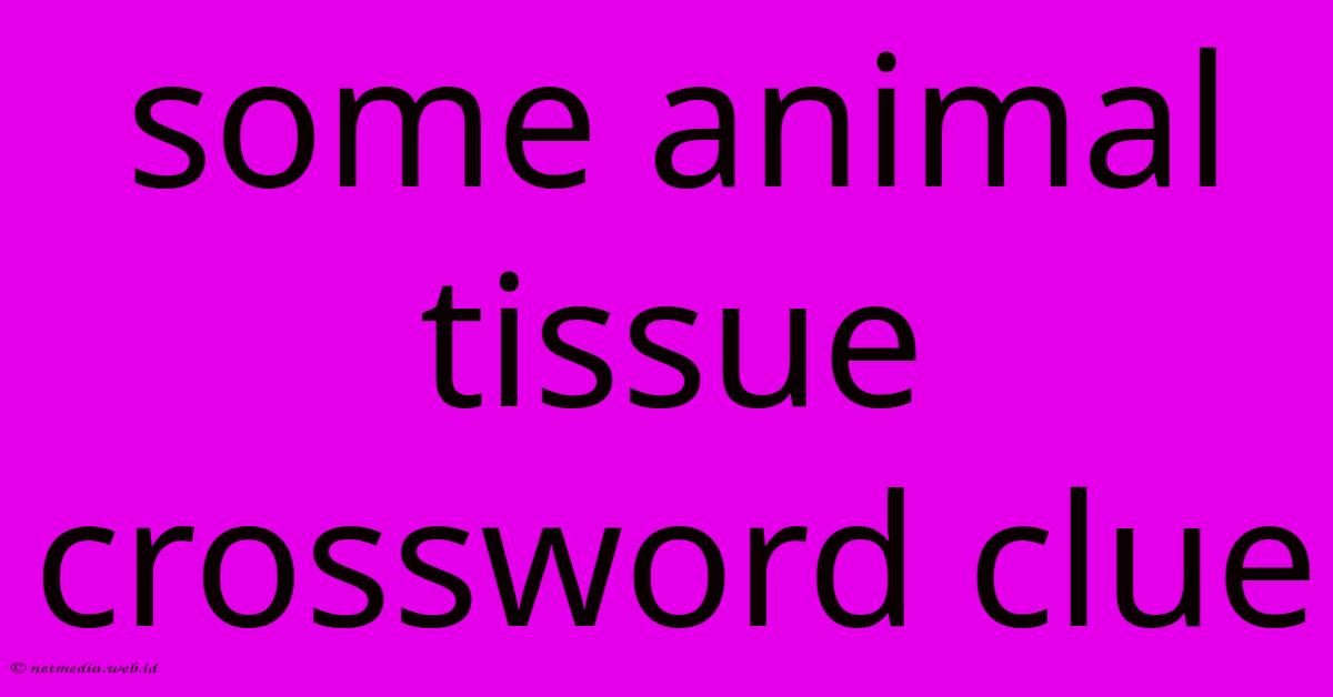 Some Animal Tissue Crossword Clue Some Animal Tissue Crossword Clue