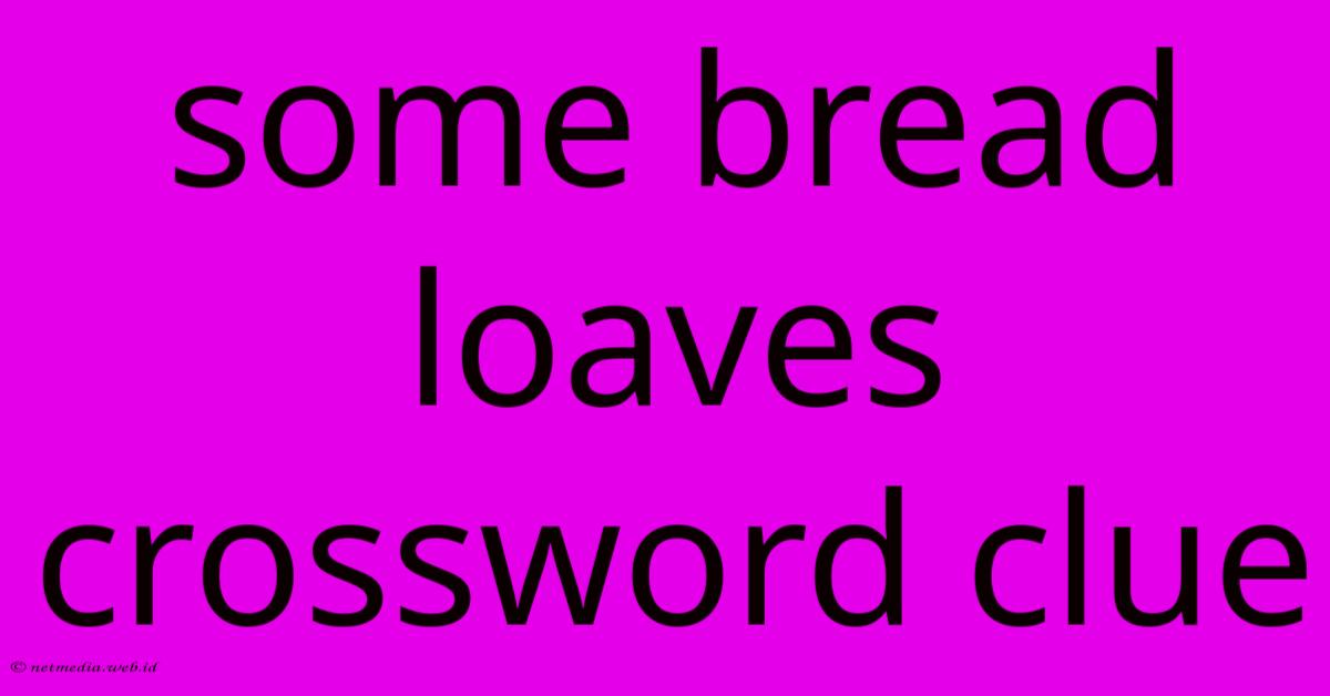 Some Bread Loaves Crossword Clue Some Bread Loaves Crossword Clue