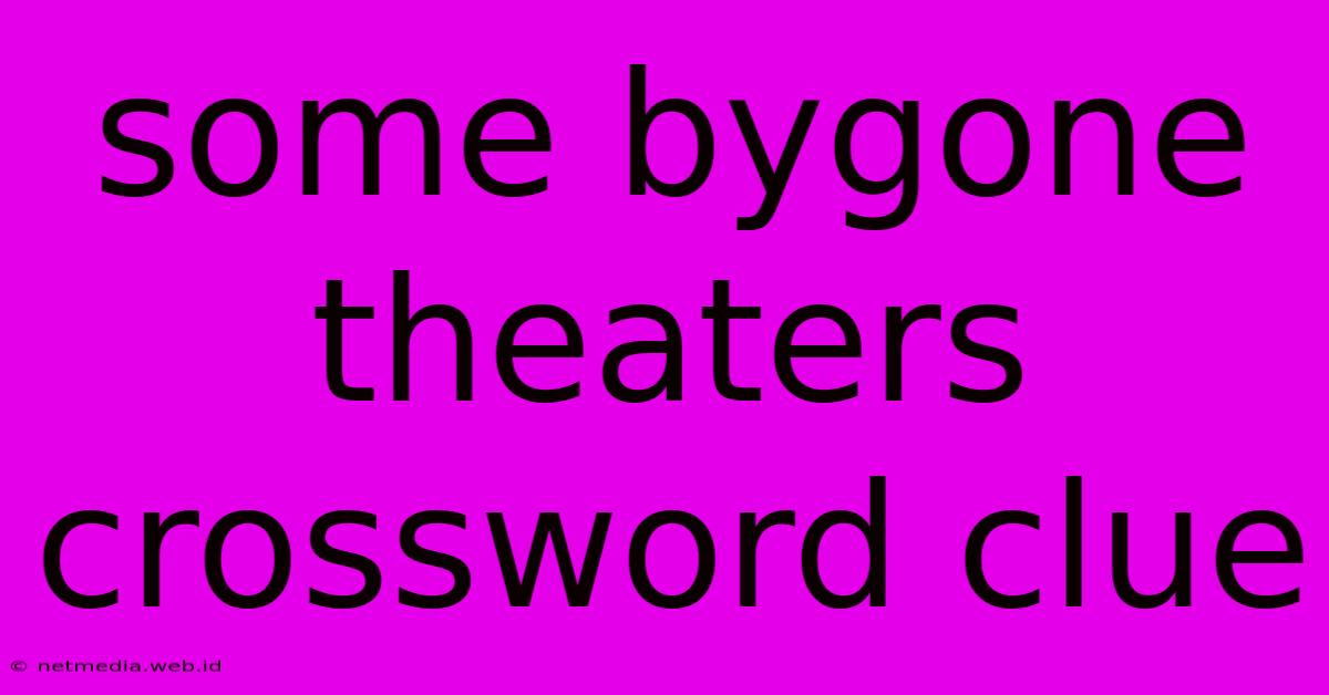 Some Bygone Theaters Crossword Clue