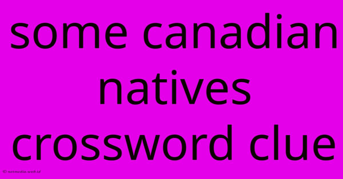 Some Canadian Natives Crossword Clue Some Canadian Natives Crossword Clue