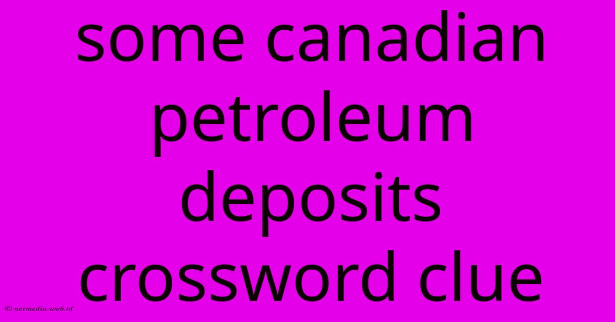 Some Canadian Petroleum Deposits Crossword Clue