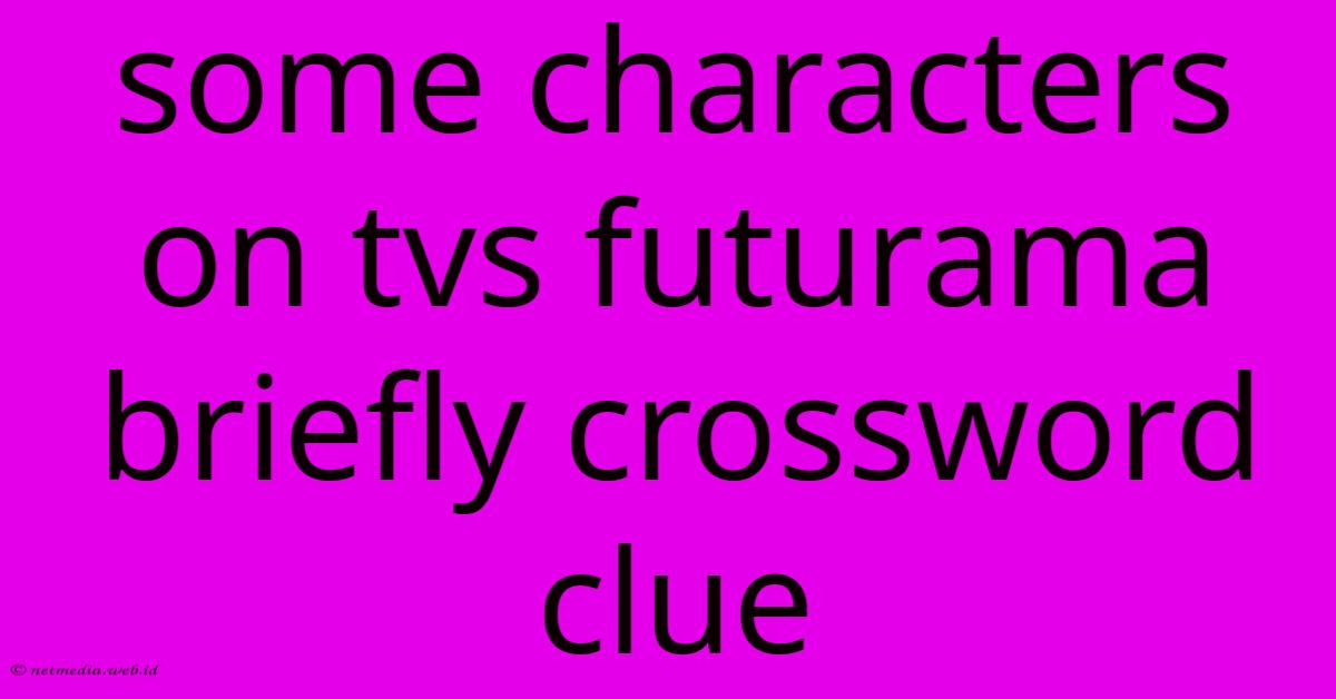 Some Characters On Tvs Futurama Briefly Crossword Clue