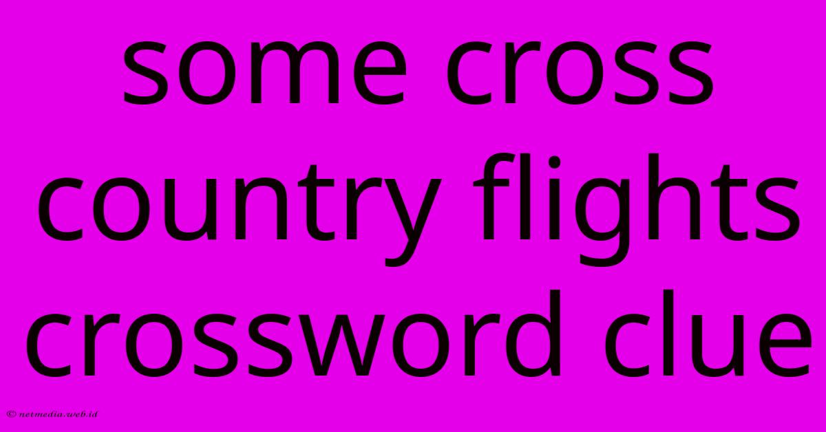 Some Cross Country Flights Crossword Clue Some Cross Country Flights Crossword Clue