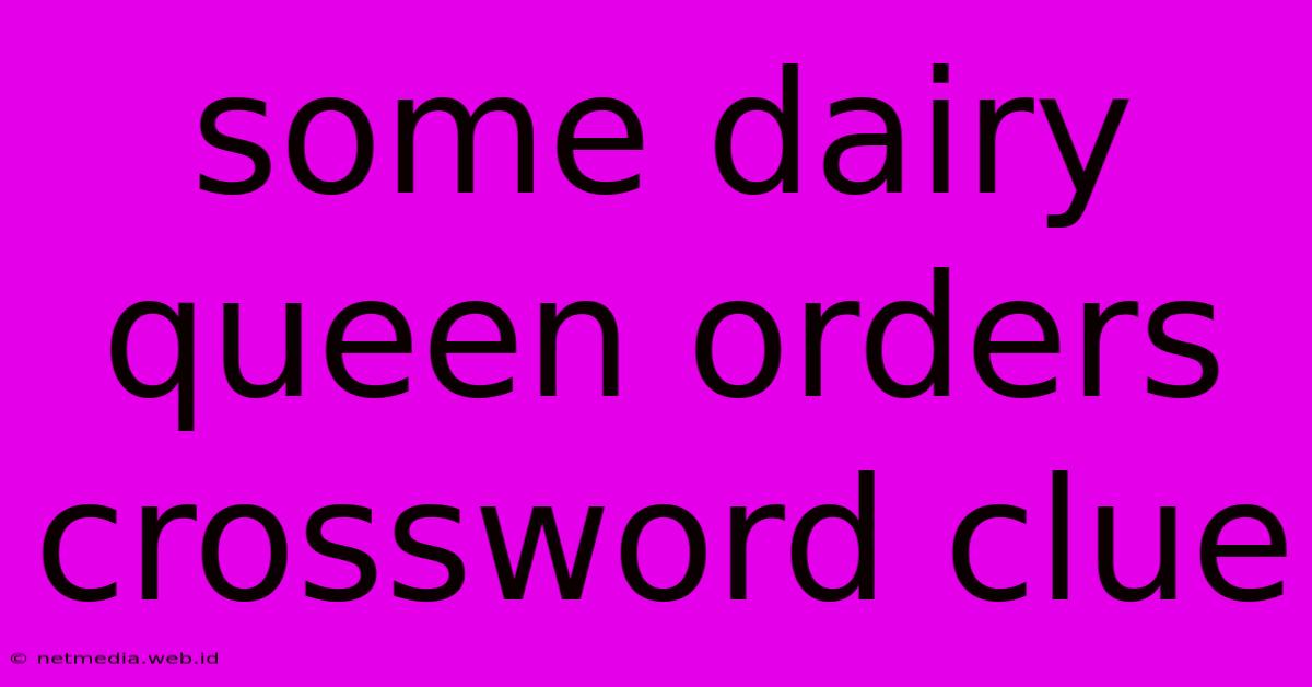 Some Dairy Queen Orders Crossword Clue