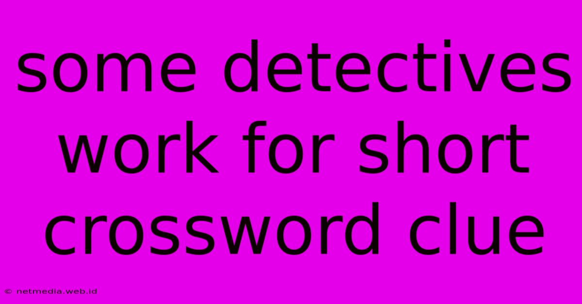 Some Detectives Work For Short Crossword Clue