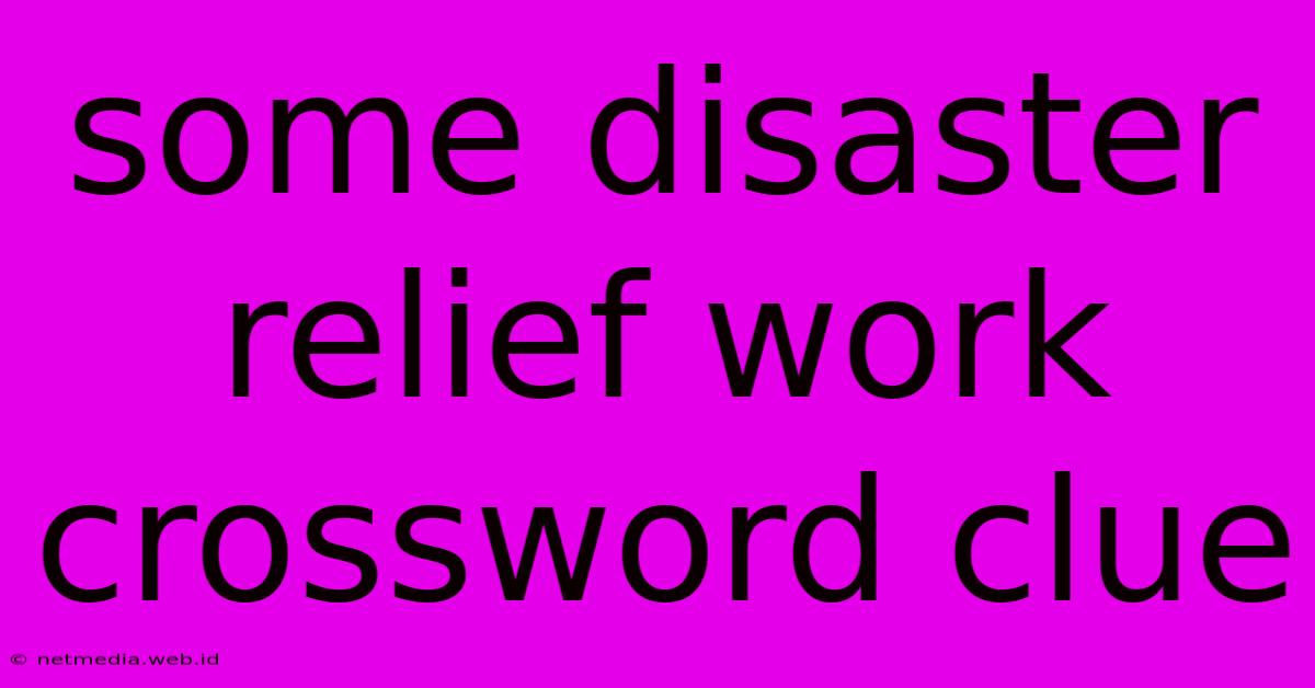 Some Disaster Relief Work Crossword Clue