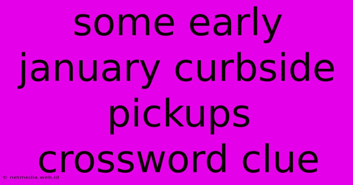 Some Early January Curbside Pickups Crossword Clue