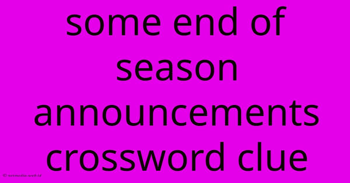 Some End Of Season Announcements Crossword Clue Some End Of Season Announcements Crossword Clue
