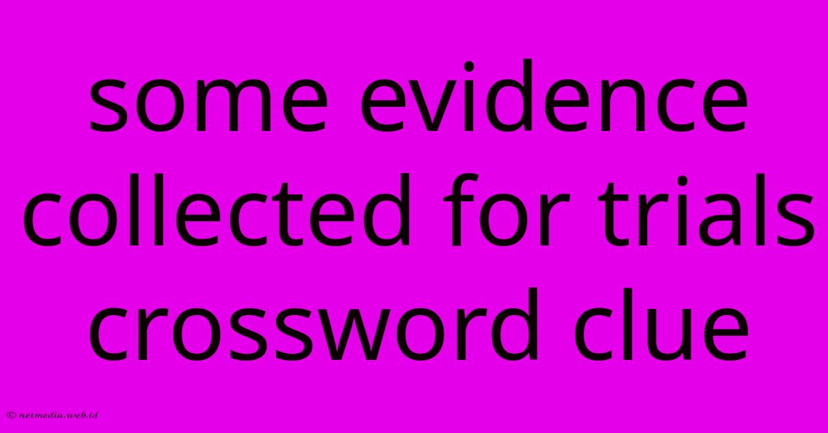 Some Evidence Collected For Trials Crossword Clue