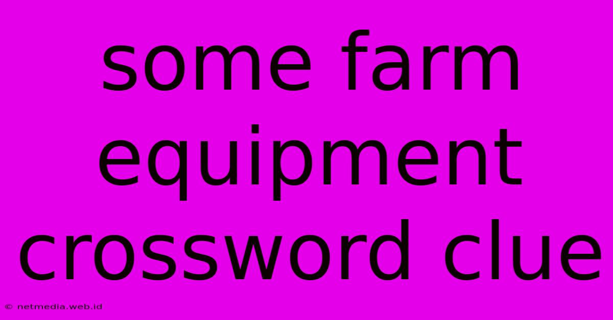 Some Farm Equipment Crossword Clue