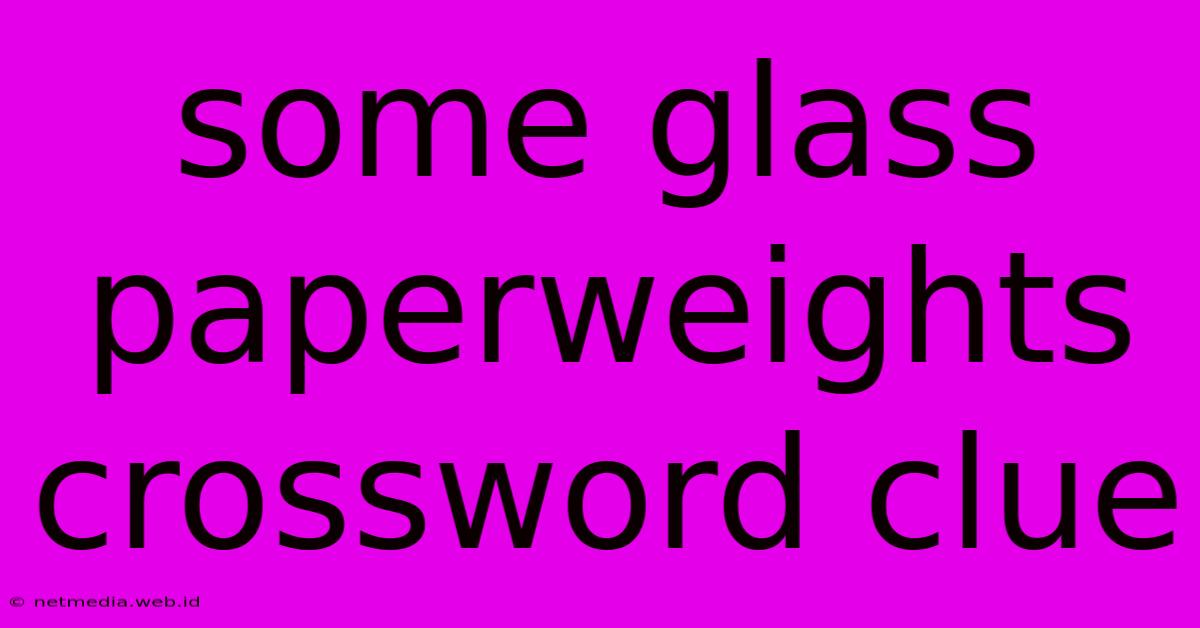 Some Glass Paperweights Crossword Clue