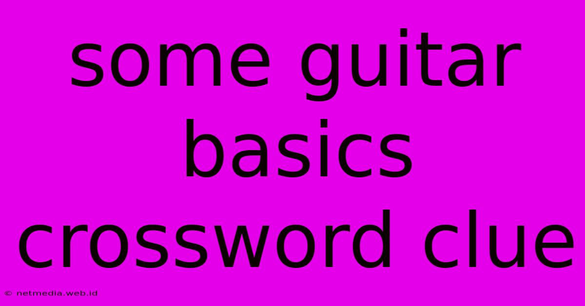 Some Guitar Basics Crossword Clue