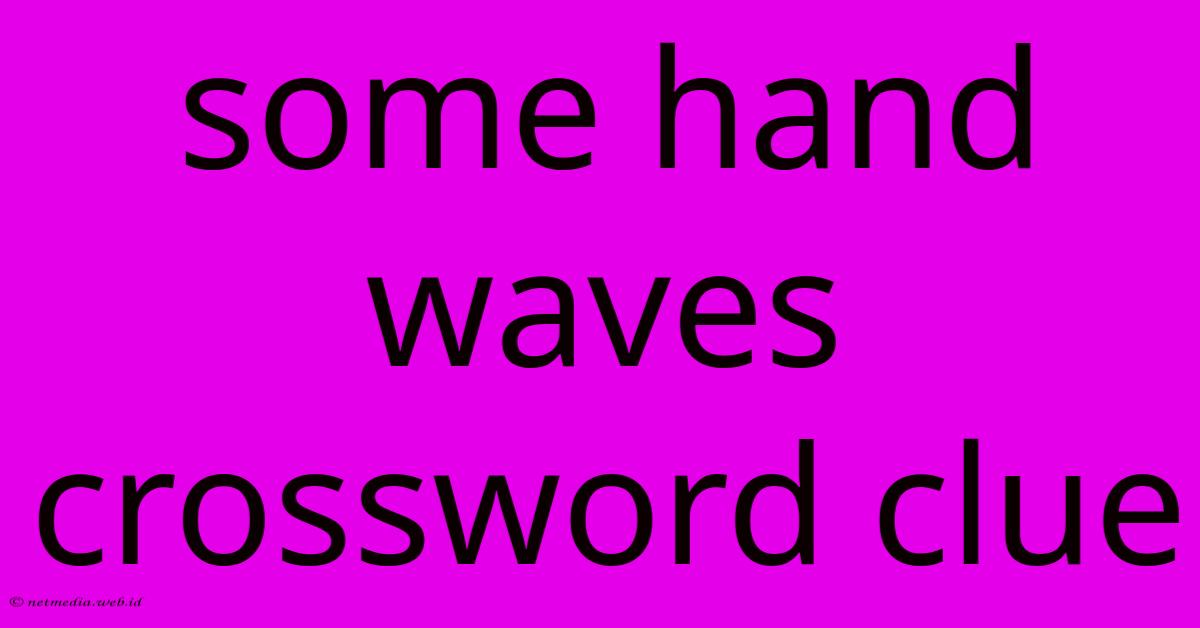 Some Hand Waves Crossword Clue Some Hand Waves Crossword Clue
