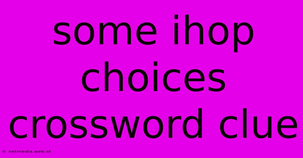 Some Ihop Choices Crossword Clue