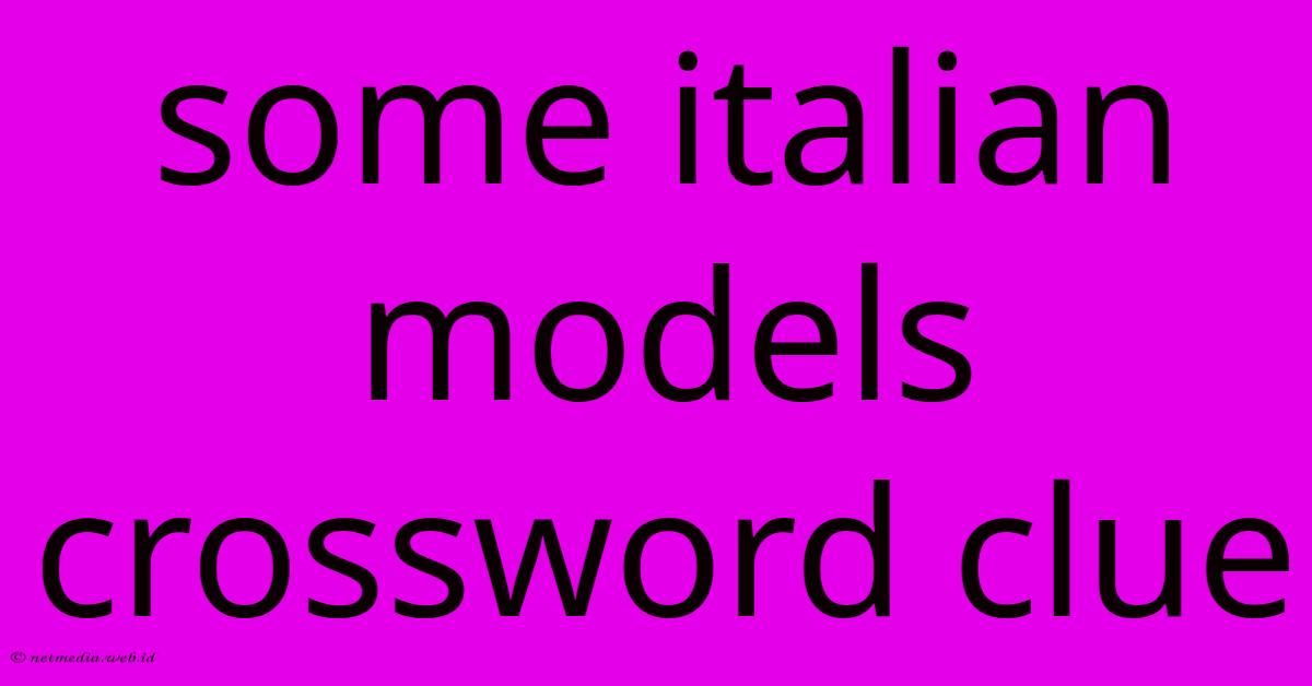 Some Italian Models Crossword Clue Some Italian Models Crossword Clue