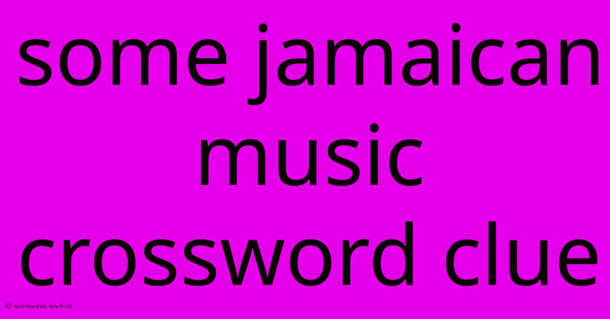 Some Jamaican Music Crossword Clue Some Jamaican Music Crossword Clue