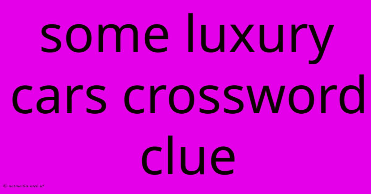 Some Luxury Cars Crossword Clue Some Luxury Cars Crossword Clue
