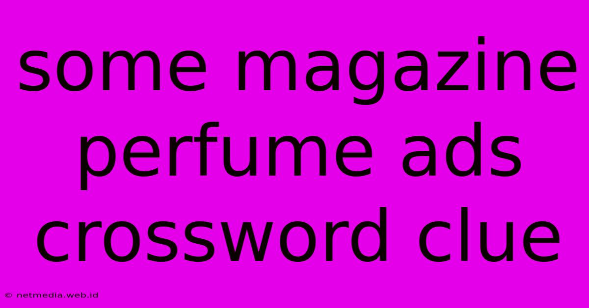 Some Magazine Perfume Ads Crossword Clue