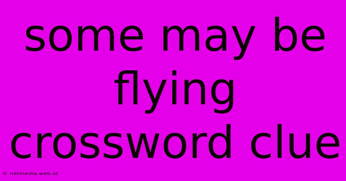 Some May Be Flying Crossword Clue