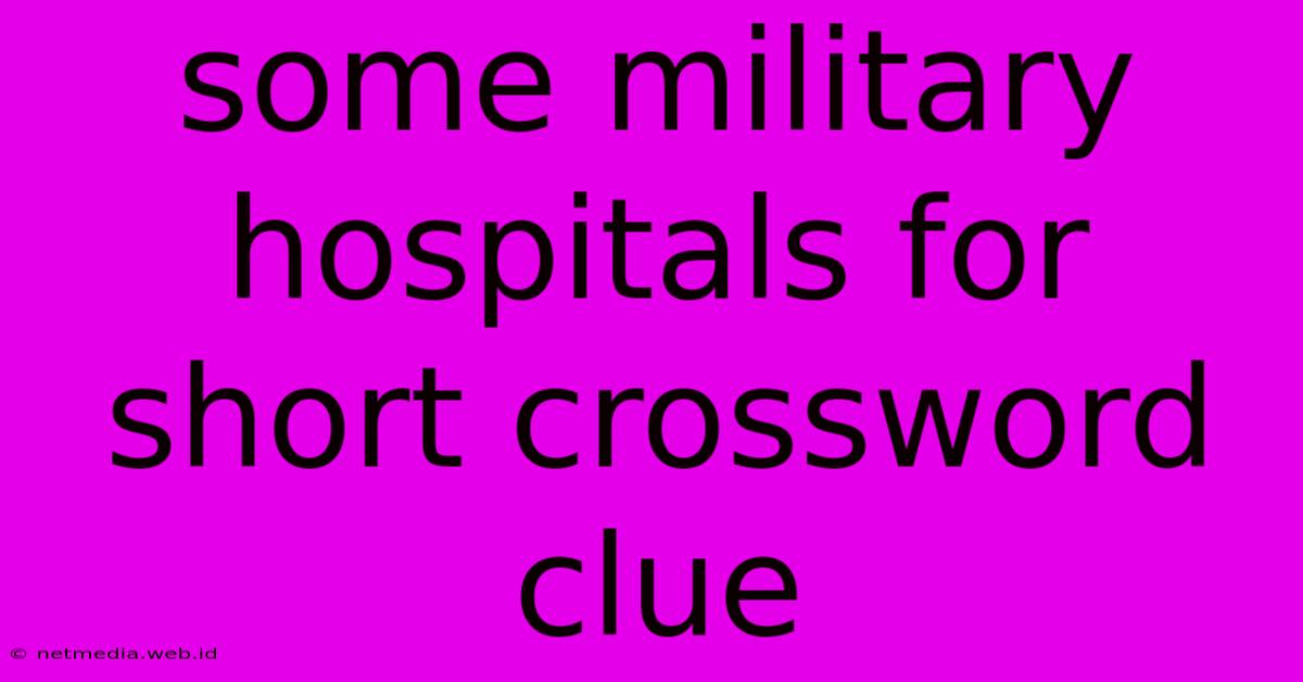 Some Military Hospitals For Short Crossword Clue