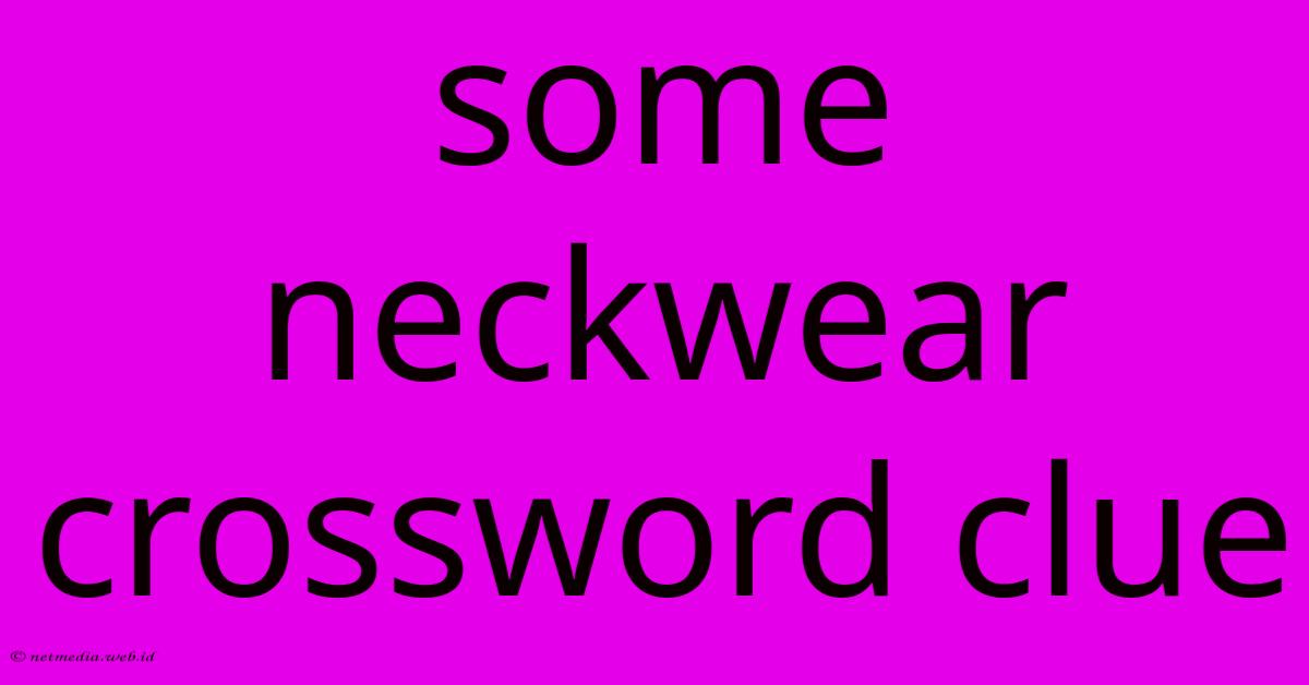 Some Neckwear Crossword Clue Some Neckwear Crossword Clue